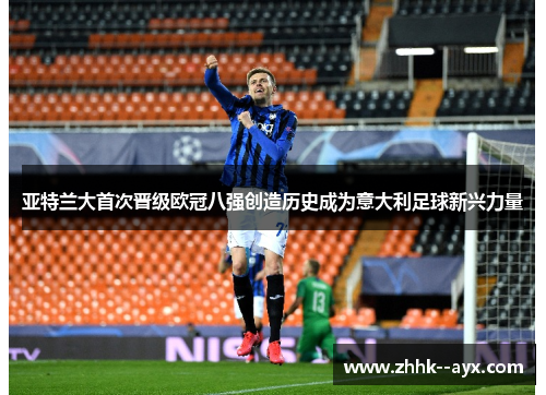 亚特兰大首次晋级欧冠八强创造历史成为意大利足球新兴力量