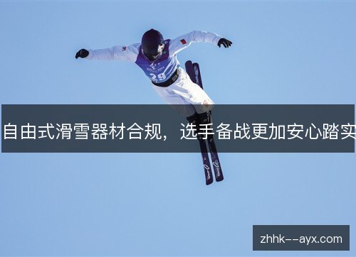 自由式滑雪器材合规，选手备战更加安心踏实
